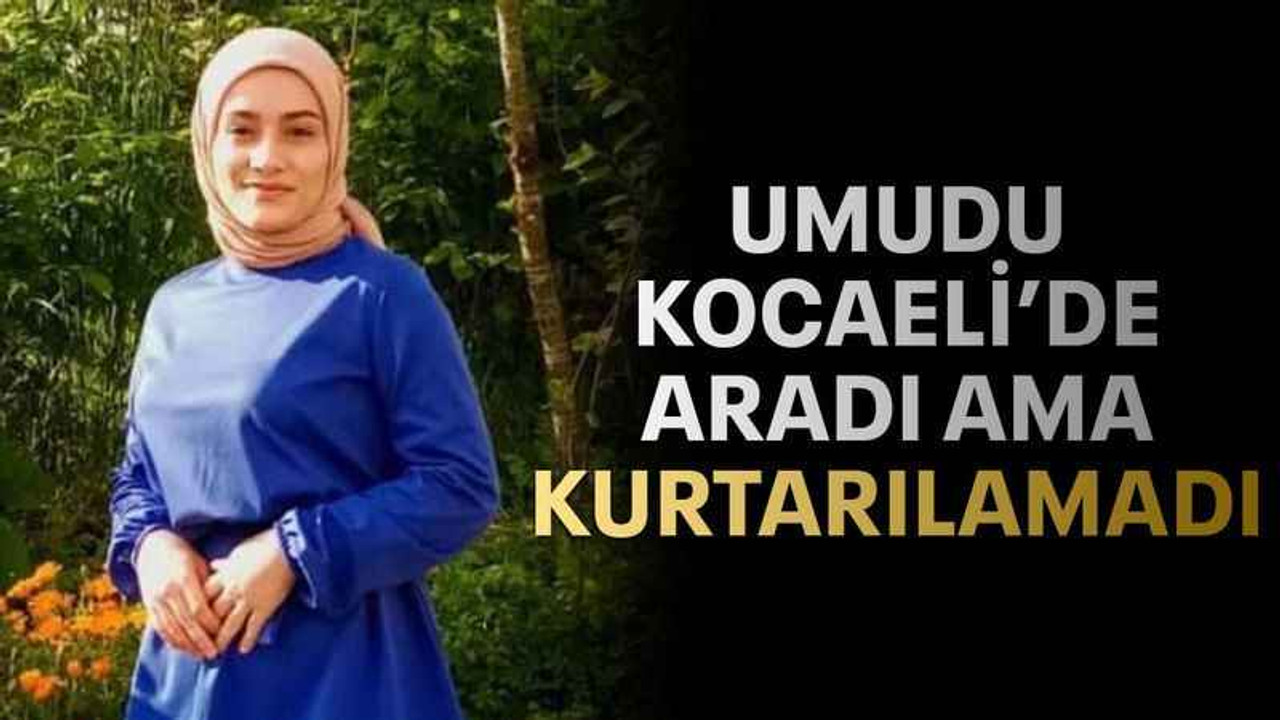 Umudu Kocaeli’de aradı ama kurtarılamadı